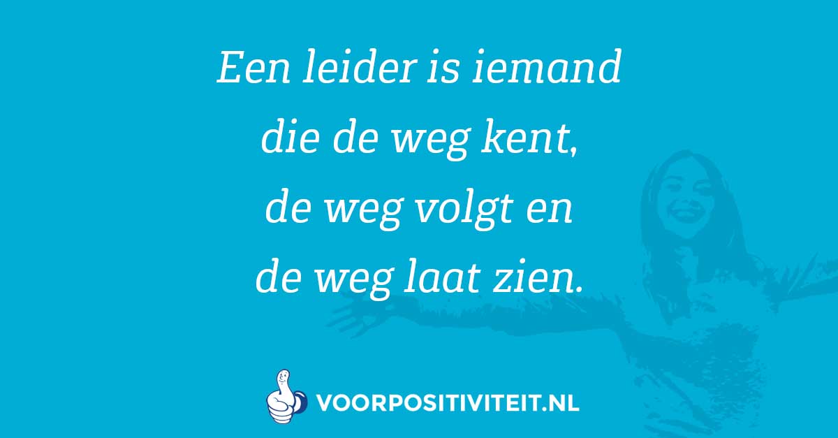 Leiderschap quotes. Een leider is iemand die de weg kent, de weg volgt en de weg laat zien.