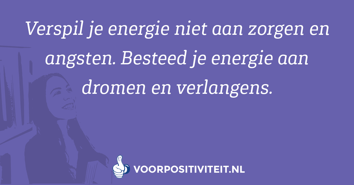 Quotes over dromen. Spreuken over dromen waarmaken. Besteed je energie aan verlangens.