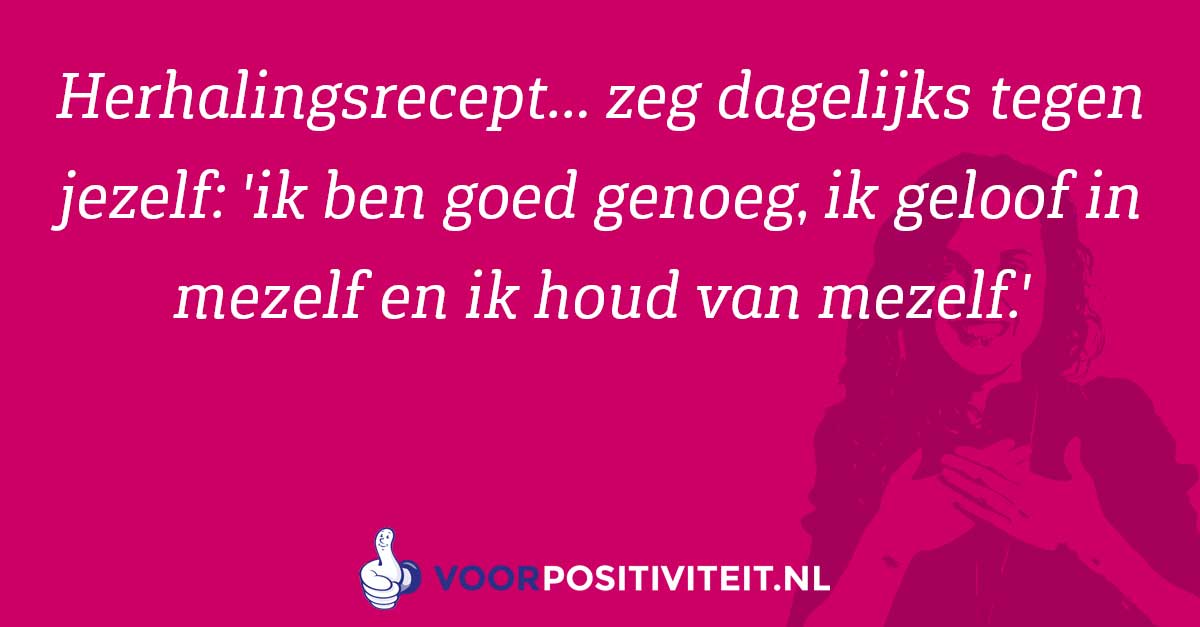 Affirmeren. Herhalingsrecept… zeg dagelijks tegen jezelf